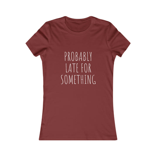 Probably Late for Something Women's Favorite Tee