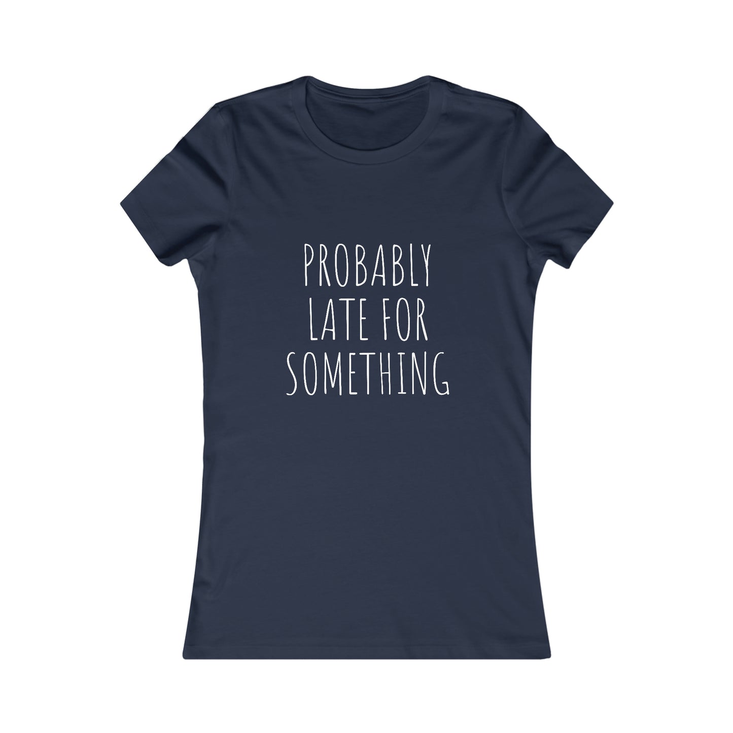 Probably Late for Something Women's Favorite Tee