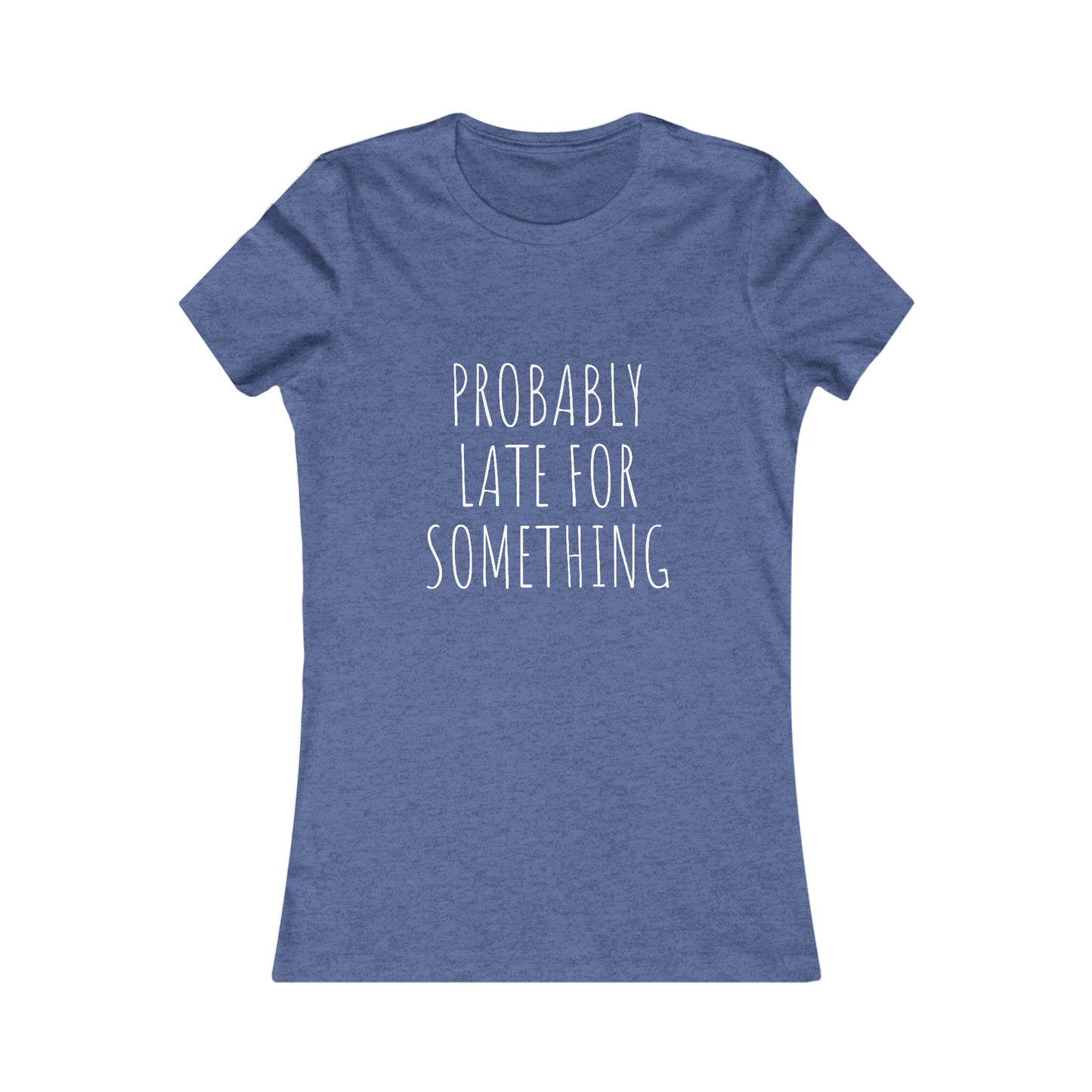 Probably Late for Something Women's Favorite Tee