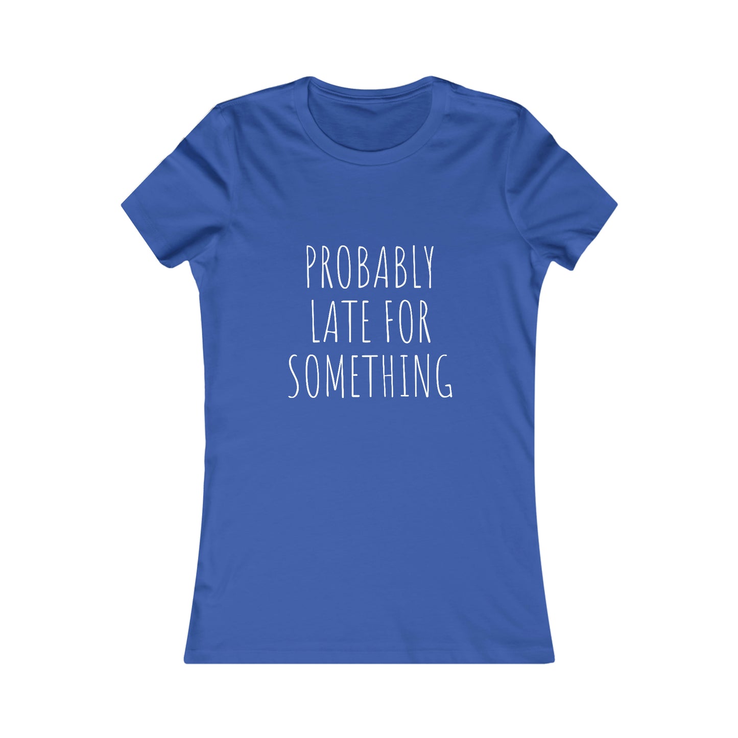 Probably Late for Something Women's Favorite Tee