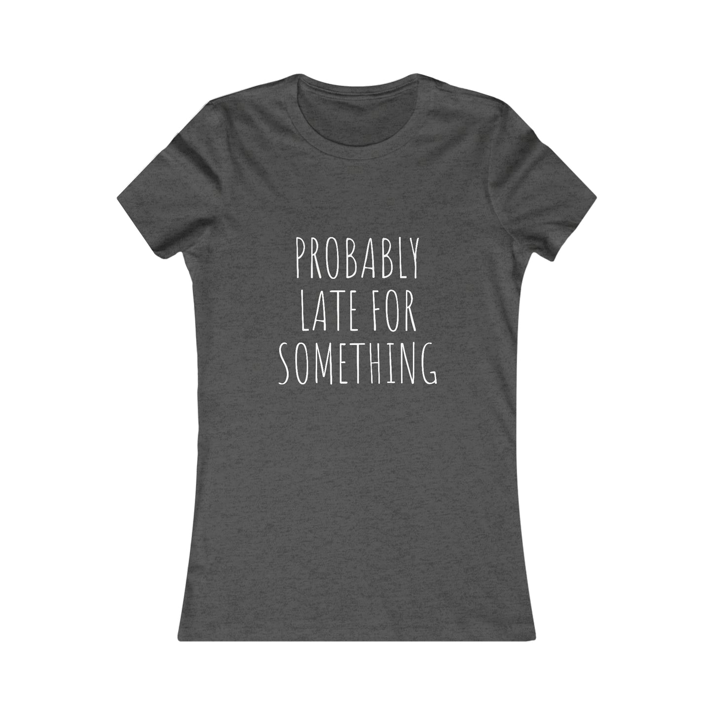 Probably Late for Something Women's Favorite Tee