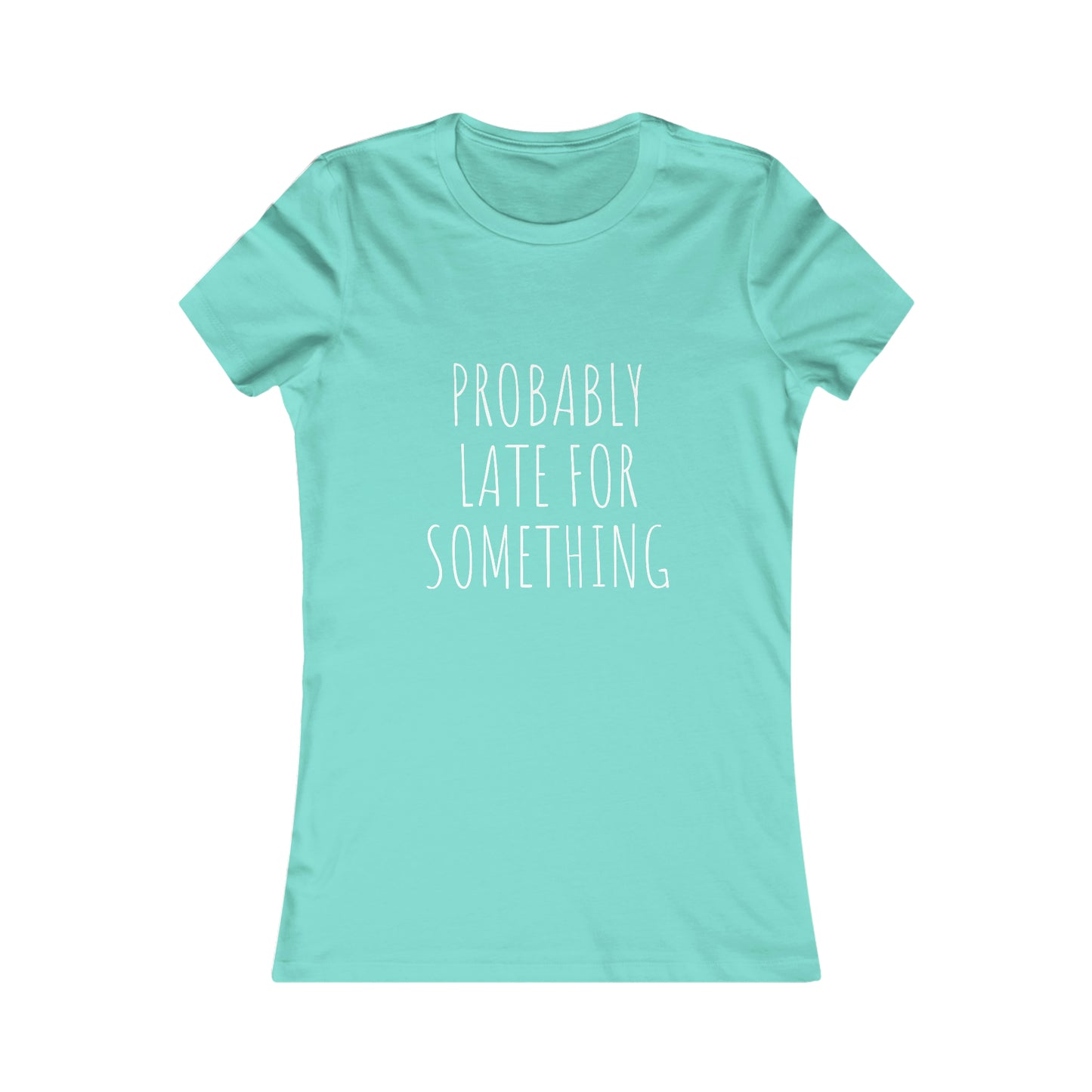 Probably Late for Something Women's Favorite Tee