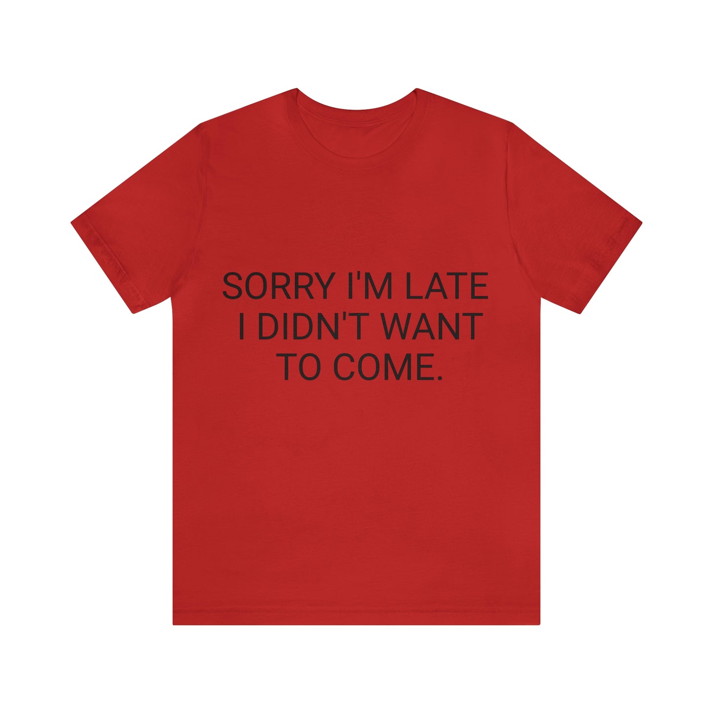 Sorry I'm Late I Didn't Want to Come Unisex Jersey Short Sleeve Tee